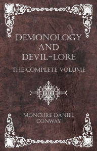 Title: Demonology and Devil-Lore - The Complete Volume, Author: Moncure Daniel Conway