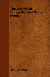 The Old Welsh Evangelist, And Other Poems