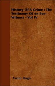 History Of A Crime: The Testimony Of An Eye-Witness - Vol IV