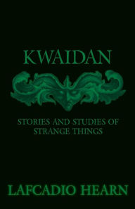 Title: Kwaidan - Stories and Studies of Strange Things, Author: Lafcadio Hearn
