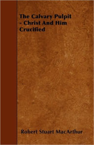 The Calvary Pulpit - Christ And Him Crucified