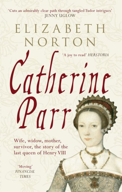 Catherine Parr: Wife, widow, mother, survivor, the story of the