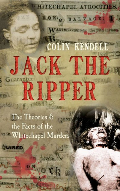 Jack The Ripper: The Theories & The Facts Of The Whitechapel Murders By 