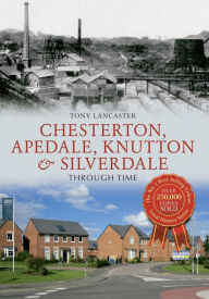 Title: Chesterton, Apedale, Knutton & Silverdale Through Time, Author: Tony Lancaster