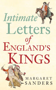 Title: Intimate Letters of England's Kings, Author: Margaret Sanders
