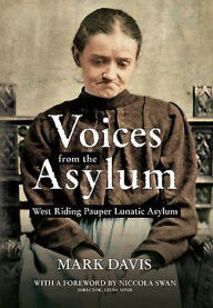 Title: Voices from the Asylum: West Riding Pauper Lunatic Asylum, Author: Mark Davis