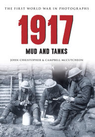 Title: 1917 The First World War in Photographs: Mud and Tanks, Author: John Christopher