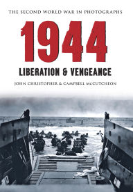 Title: 1944 The Second World War in Photographs: Liberation & Vengeance, Author: John Christopher