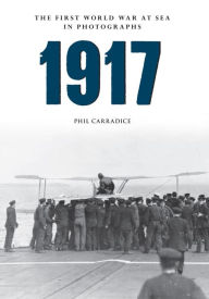 Title: 1917 The First World War at Sea in Photographs, Author: Phil Carradice