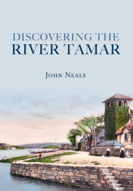 Title: Discovering the River Tamar, Author: John Neale