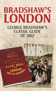 Title: Bradshaw's London: George Bradshaw's Classic Guide of 1862, Author: John Christopher