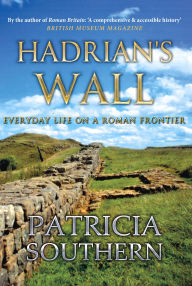 Title: Hadrian's Wall: Everyday Life on a Roman Frontier, Author: Patricia Southern