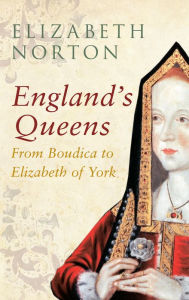 Title: England's Queens From Boudica to Elizabeth of York: From Boudica to Elizabeth of York, Author: Elizabeth Norton