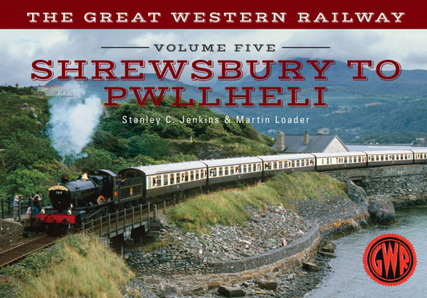 The Great Western Railway Volume Five Shrewsbury to Pwllheli: Volume 5