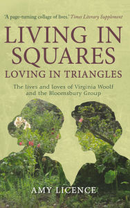 Title: Living in Squares, Loving in Triangles: The Lives and Loves of Viginia Woolf and the Bloomsbury Group, Author: Amy Licence