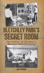 Title: Bletchley Park's Secret Room: The Centre of Britain's Wartime Code-Breaking, Author: Joss Pearson