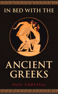 Title: In Bed with the Ancient Greeks, Author: Paul Chrystal
