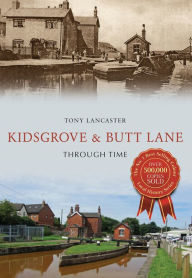 Title: Kidsgrove & Butt Lane Through Time, Author: Tony Lancaster