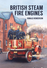 Title: British Steam Fire Engines, Author: Ronald Henderson