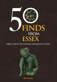 Title: 50 Finds From Essex: Objects from the Portable Antiquities Scheme, Author: Ben Paites