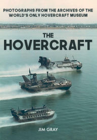 Title: The Hovercraft: Photographs from the Archives of the World's Only Hovercraft Museum, Author: Jim Gray