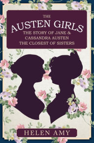 Download book on ipod touch The Austen Girls: The Story of Jane & Cassandra Austen, the Closest of Sisters 9781445675862