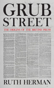 Download a book to ipad 2 Grub Street: The Origins of the British Press 9781445688848 ePub by Ruth Herman