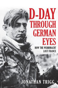 Download ebooks epub free D-Day Through German Eyes: How the Wehrmacht Lost France  by Jonathan Trigg in English