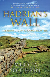 Title: Hadrian's Wall: Everyday Life on a Roman Frontier, Author: Patricia Southern