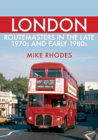 Title: London Routemasters in the Late 1970s and Early 1980s, Author: Mike Rhodes
