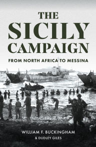 Title: The Sicily Campaign: From North Africa to Messina, Author: William F. Buckingham
