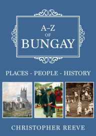 Title: A-Z of Bungay: Places-People-History, Author: Christopher Reeve
