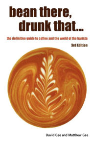Bean There, Drunk That... The Definitive Guide To Coffee And The World Of The Barista