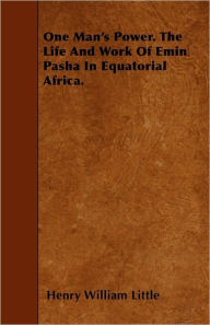 One Man's Power. The Life And Work Of Emin Pasha In Equatorial Africa.