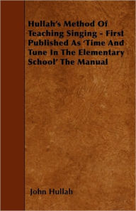 Title: Hullah's Method Of Teaching Singing - First Published As 'Time And Tune In The Elementary School' The Manual, Author: John Hullah