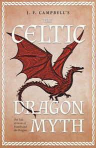 Title: The Celtic Dragon Myth - Geste Of Fraoch And The Dragon, Author: J. F. Campbell