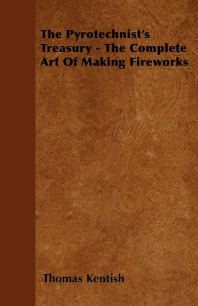 The Pyrotechnist's Treasury - The Complete Art of Making Fireworks