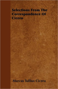 Selections from the Correspondence of Cicero