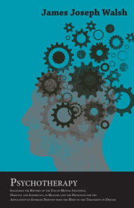 Psychotherapy; Including The History Of The Use Of Mental Influence, Directly And Indirectly, In Healing And The Principles For The Application Of Energies Derived From The Mind To The Treatment Of Disease