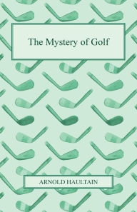 Title: The Mystery of Golf, Author: Arnold Haultain