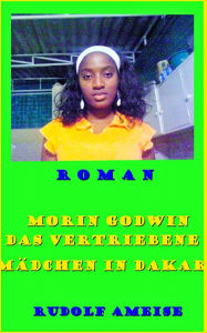 Title: Morin Godwin das vertriebene Mädchen in Dakar: Aus dem Tagebuch der schwarzen Verbrecher in Dakar - Senegal, Author: Ameise