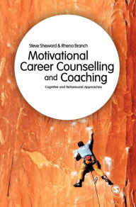 Title: Motivational Career Counselling & Coaching: Cognitive and Behavioural Approaches / Edition 1, Author: Steve Sheward