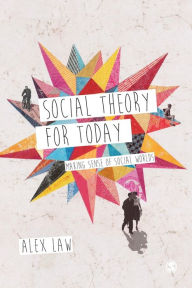 Title: Social Theory for Today: Making Sense of Social Worlds / Edition 1, Author: Alex Law