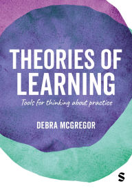 Title: Theories of Learning: Tools for thinking about practice / Edition 1, Author: Debra McGregor