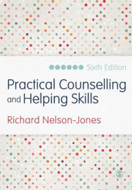 Title: Practical Counselling and Helping Skills: Text and Activities for the Lifeskills Counselling Model / Edition 6, Author: Richard Nelson-Jones