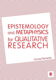 Title: Epistemology and Metaphysics for Qualitative Research / Edition 1, Author: Tomas Pernecky