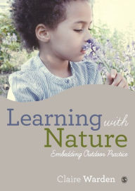 Title: Learning with Nature: Embedding Outdoor Practice / Edition 1, Author: Claire Warden