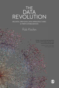 Title: The Data Revolution: Big Data, Open Data, Data Infrastructures and Their Consequences / Edition 1, Author: Rob Kitchin