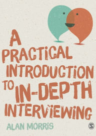 Title: A Practical Introduction to In-depth Interviewing / Edition 1, Author: Alan Morris