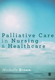Title: Palliative Care in Nursing and Healthcare / Edition 1, Author: Michelle Brown